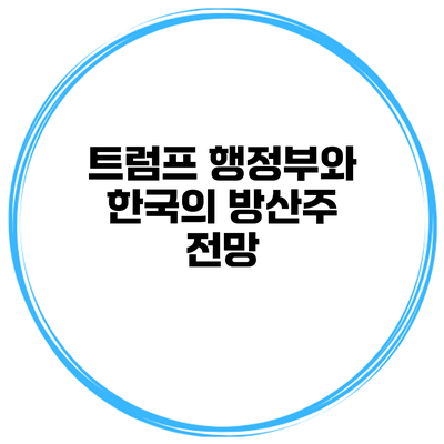트럼프 행정부와 한국의 방산주 전망