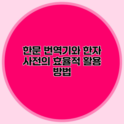 한문 번역기와 한자 사전의 효율적 활용 방법