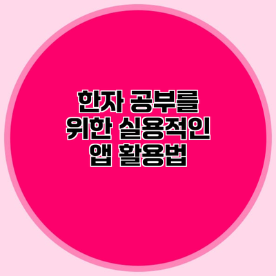 한자 공부를 위한 실용적인 앱 활용법