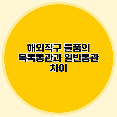 해외직구 물품의 목록통관과 일반통관 차이