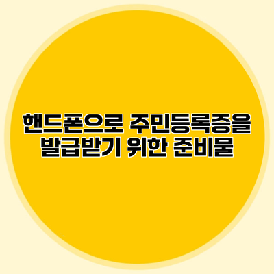 핸드폰으로 주민등록증을 발급받기 위한 준비물