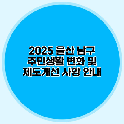 2025 울산 남구 주민생활 변화 및 제도개선 사항 안내