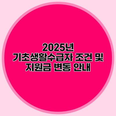 2025년 기초생활수급자 조건 및 지원금 변동 안내