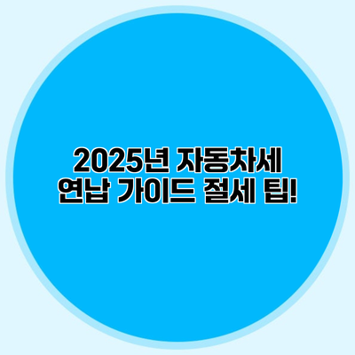 2025년 자동차세 연납 가이드 절세 팁!