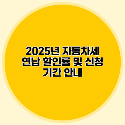 2025년 자동차세 연납 할인률 및 신청 기간 안내
