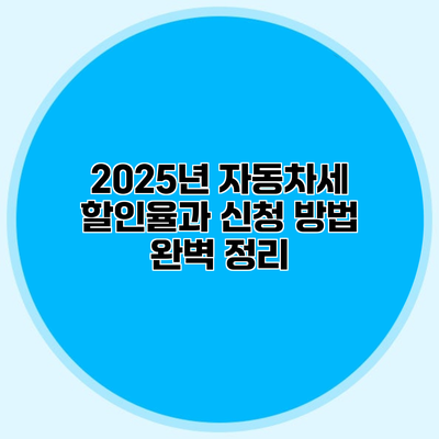 2025년 자동차세 할인율과 신청 방법 완벽 정리