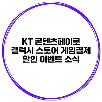 KT 콘텐츠페이로 갤럭시 스토어 게임결제 할인 이벤트 소식