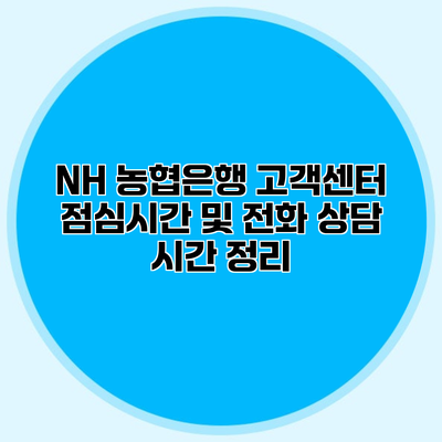 NH 농협은행 고객센터 점심시간 및 전화 상담 시간 정리