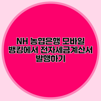 NH 농협은행 모바일 뱅킹에서 전자세금계산서 발행하기