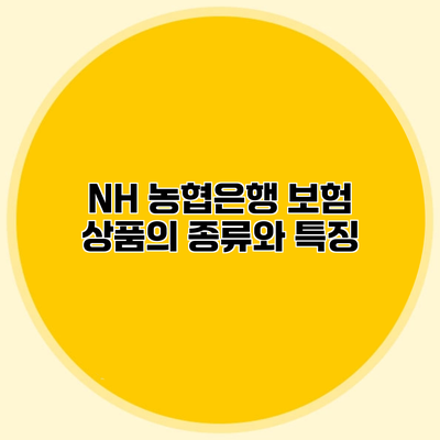 NH 농협은행 보험 상품의 종류와 특징
