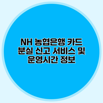 NH 농협은행 카드 분실 신고 서비스 및 운영시간 정보