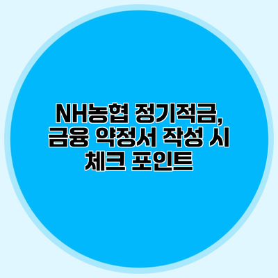 NH농협 정기적금, 금융 약정서 작성 시 체크 포인트