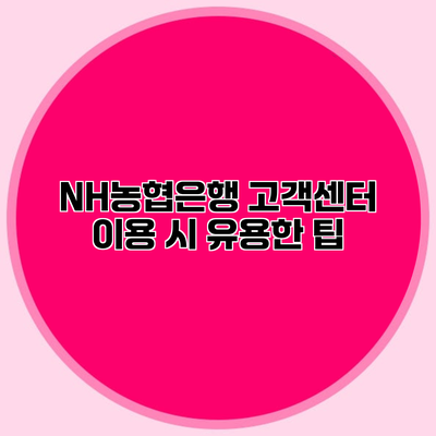 NH농협은행 고객센터 이용 시 유용한 팁