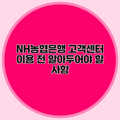 NH농협은행 고객센터 이용 전 알아두어야 할 사항
