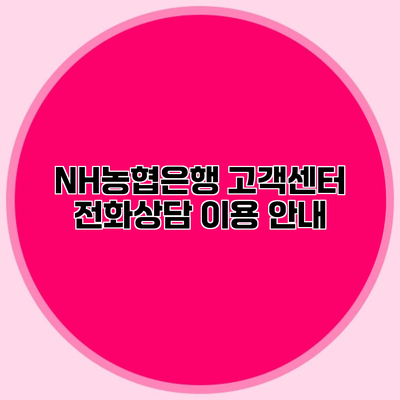 NH농협은행 고객센터 전화상담 이용 안내