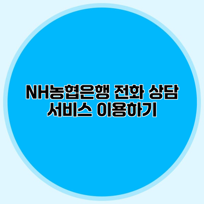 NH농협은행 전화 상담 서비스 이용하기