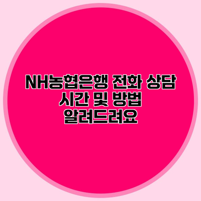 NH농협은행 전화 상담 시간 및 방법 알려드려요