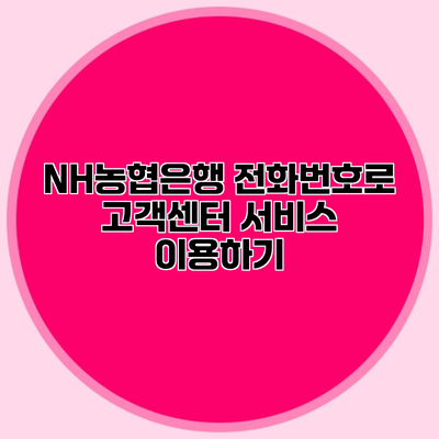 NH농협은행 전화번호로 고객센터 서비스 이용하기