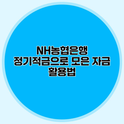 NH농협은행 정기적금으로 모은 자금 활용법