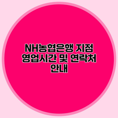 NH농협은행 지점 영업시간 및 연락처 안내