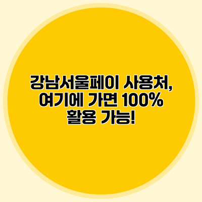 강남서울페이 사용처, 여기에 가면 100% 활용 가능!