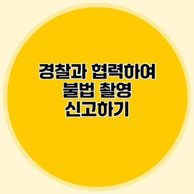 경찰과 협력하여 불법 촬영 신고하기