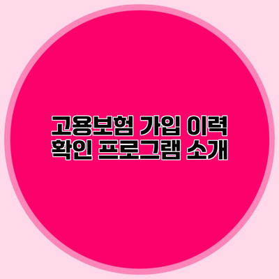 고용보험 가입 이력 확인 프로그램 소개