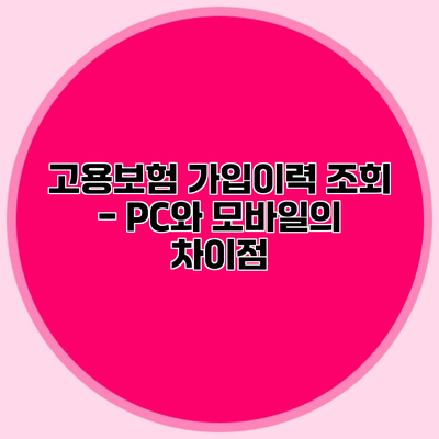 고용보험 가입이력 조회 - PC와 모바일의 차이점
