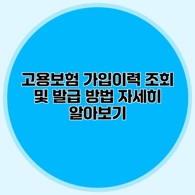 고용보험 가입이력 조회 및 발급 방법 자세히 알아보기