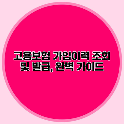 고용보험 가입이력 조회 및 발급, 완벽 가이드