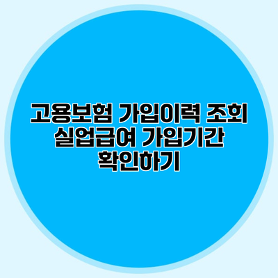 고용보험 가입이력 조회 실업급여 가입기간 확인하기