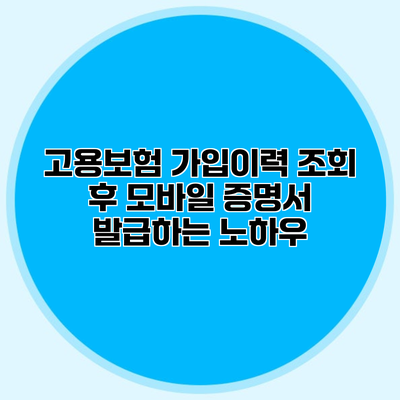 고용보험 가입이력 조회 후 모바일 증명서 발급하는 노하우