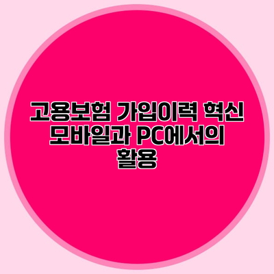 고용보험 가입이력 혁신 모바일과 PC에서의 활용