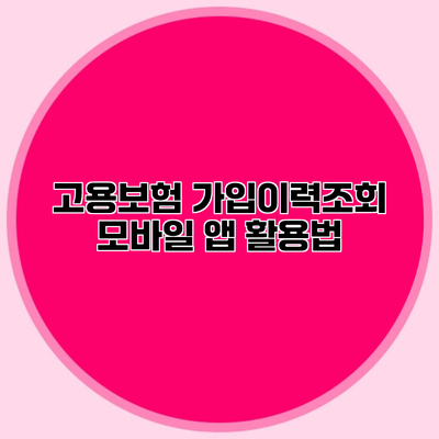 고용보험 가입이력조회 모바일 앱 활용법