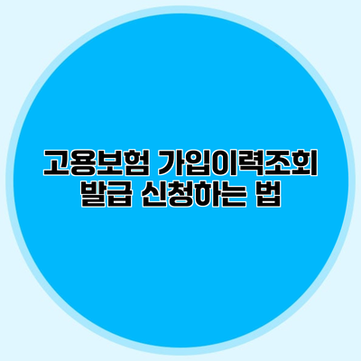 고용보험 가입이력조회 발급 신청하는 법