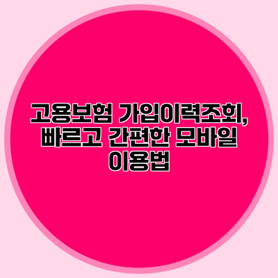 고용보험 가입이력조회, 빠르고 간편한 모바일 이용법