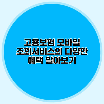 고용보험 모바일 조회서비스의 다양한 혜택 알아보기