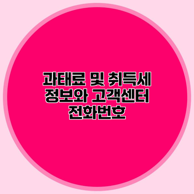 과태료 및 취득세 정보와 고객센터 전화번호