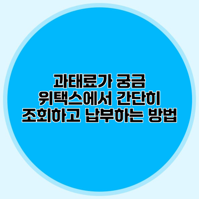과태료가 궁금? 위택스에서 간단히 조회하고 납부하는 방법