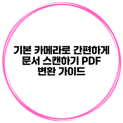 기본 카메라로 간편하게 문서 스캔하기 PDF 변환 가이드