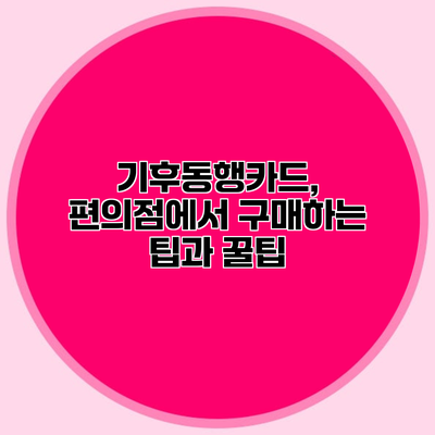 기후동행카드, 편의점에서 구매하는 팁과 꿀팁