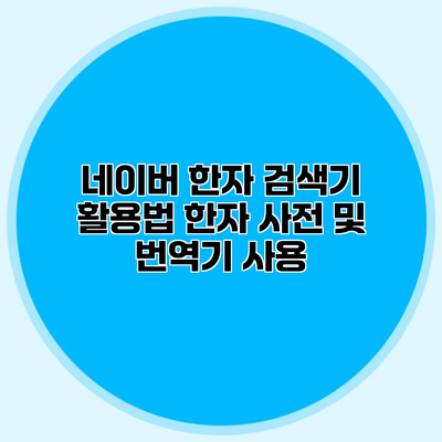 네이버 한자 검색기 활용법 한자 사전 및 번역기 사용