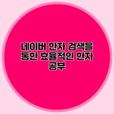 네이버 한자 검색을 통한 효율적인 한자 공부