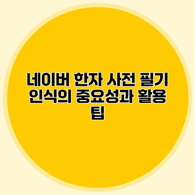 네이버 한자 사전 필기 인식의 중요성과 활용 팁