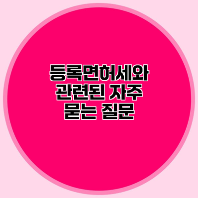 등록면허세와 관련된 자주 묻는 질문