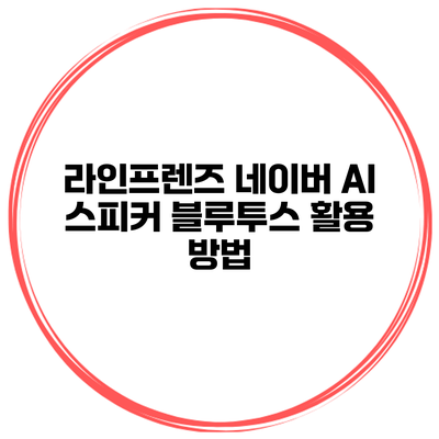 라인프렌즈 네이버 AI 스피커 블루투스 활용 방법