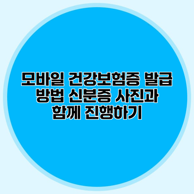 모바일 건강보험증 발급 방법 신분증 사진과 함께 진행하기