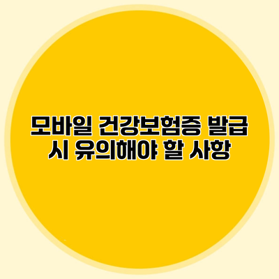 모바일 건강보험증 발급 시 유의해야 할 사항