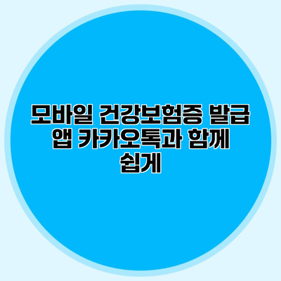 모바일 건강보험증 발급 앱 카카오톡과 함께 쉽게