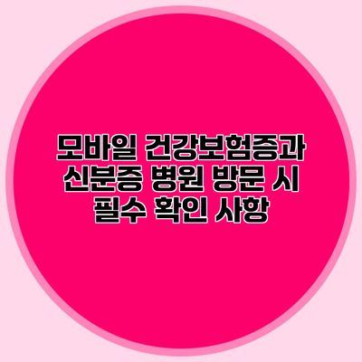 모바일 건강보험증과 신분증 병원 방문 시 필수 확인 사항